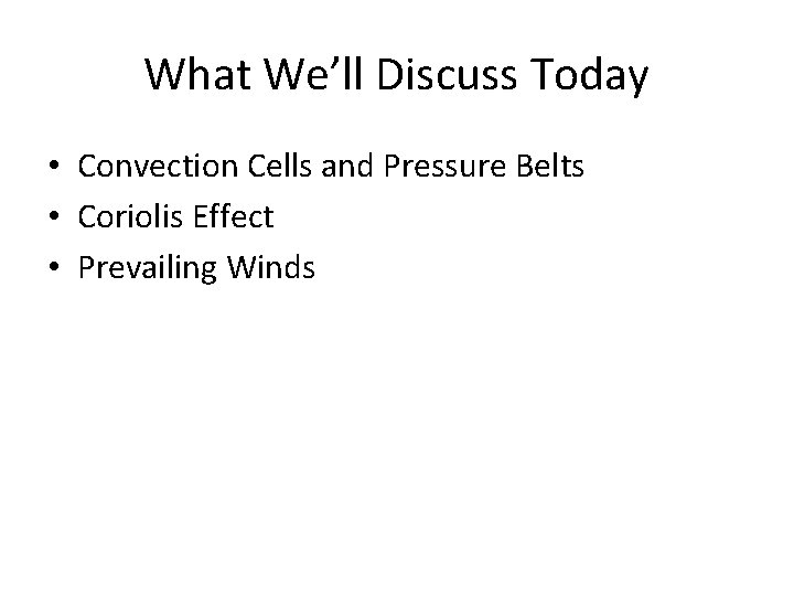 What We’ll Discuss Today • Convection Cells and Pressure Belts • Coriolis Effect •