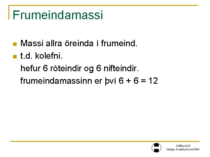 Frumeindamassi n n Massi allra öreinda í frumeind. t. d. kolefni. hefur 6 róteindir