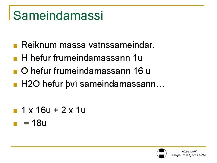 Sameindamassi n n n Reiknum massa vatnssameindar. H hefur frumeindamassann 1 u O hefur