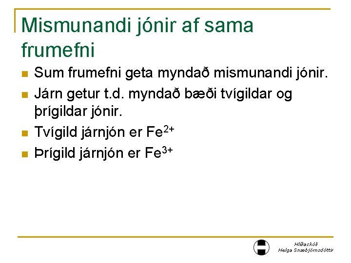 Mismunandi jónir af sama frumefni n n Sum frumefni geta myndað mismunandi jónir. Járn