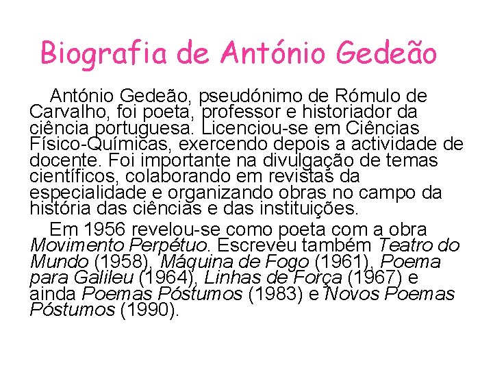 Biografia de António Gedeão, pseudónimo de Rómulo de Carvalho, foi poeta, professor e historiador