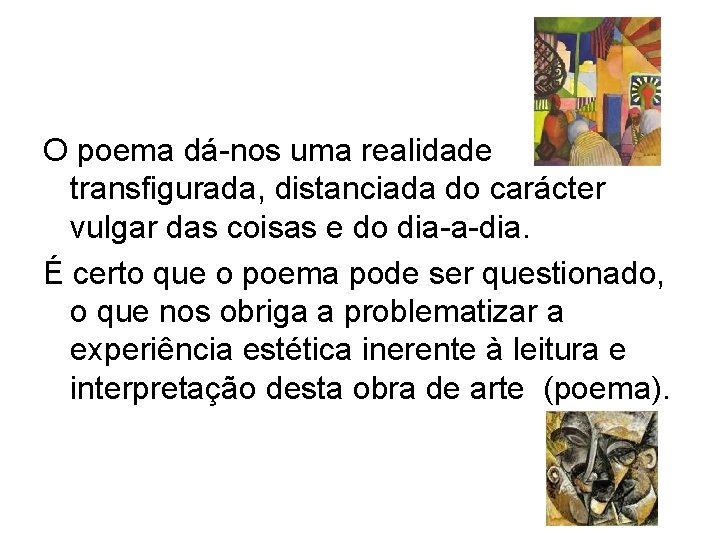 O poema dá-nos uma realidade transfigurada, distanciada do carácter vulgar das coisas e do