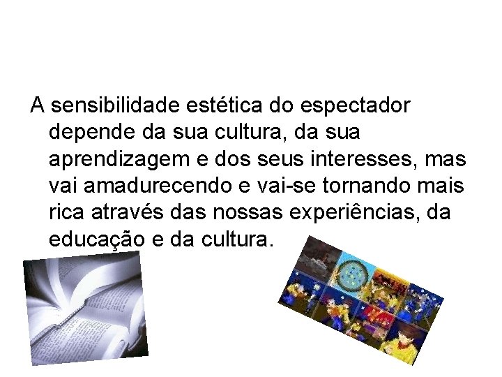 A sensibilidade estética do espectador depende da sua cultura, da sua aprendizagem e dos