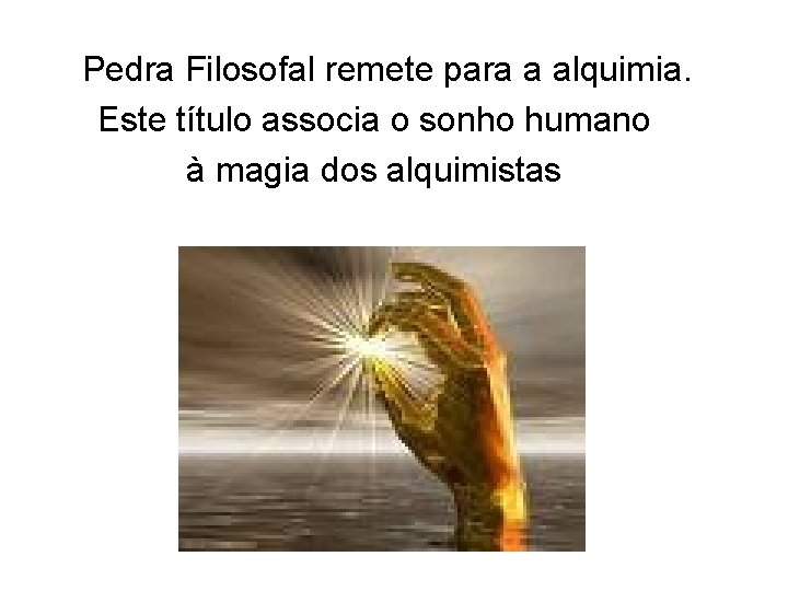 Pedra Filosofal remete para a alquimia. Este título associa o sonho humano à magia