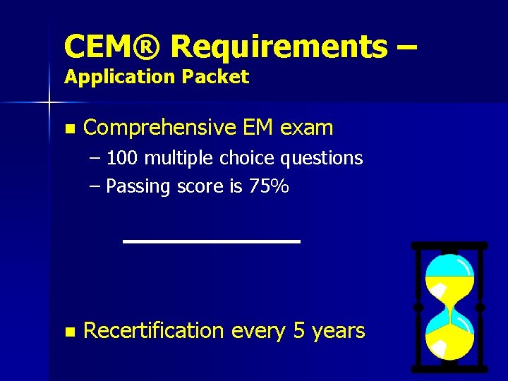 CEM® Requirements – Application Packet n Comprehensive EM exam – 100 multiple choice questions