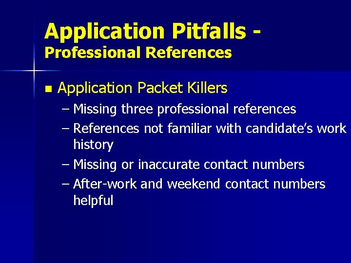 Application Pitfalls Professional References n Application Packet Killers – Missing three professional references –