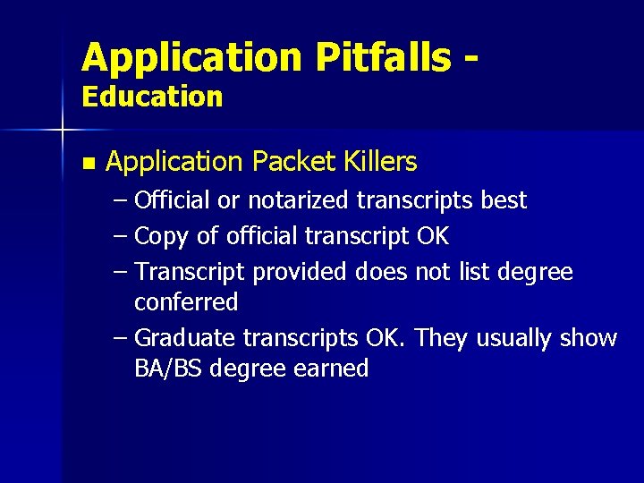 Application Pitfalls Education n Application Packet Killers – Official or notarized transcripts best –