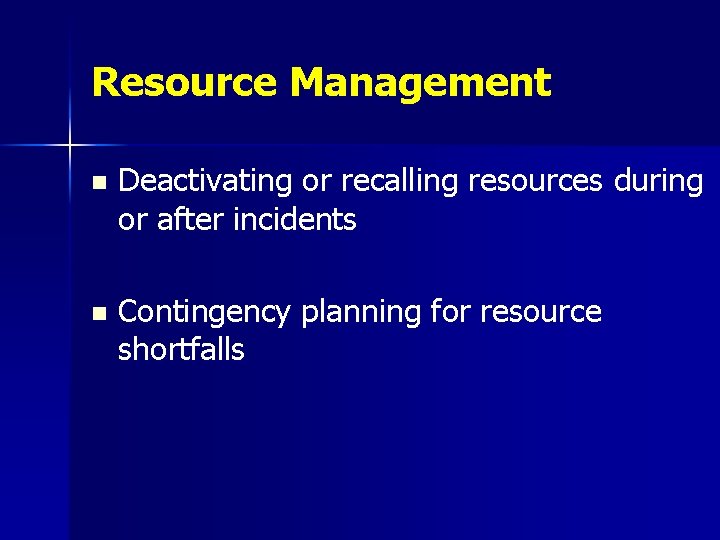Resource Management n Deactivating or recalling resources during or after incidents n Contingency planning