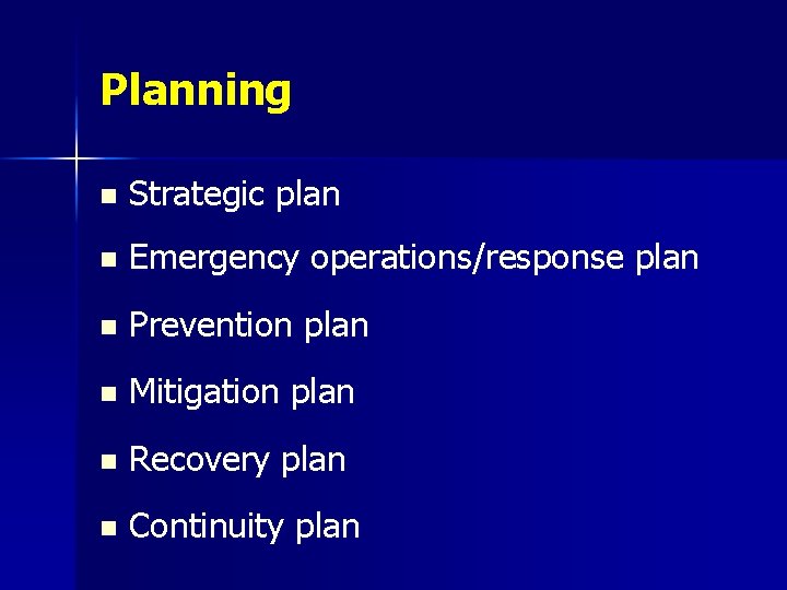 Planning n Strategic plan n Emergency operations/response plan n Prevention plan n Mitigation plan