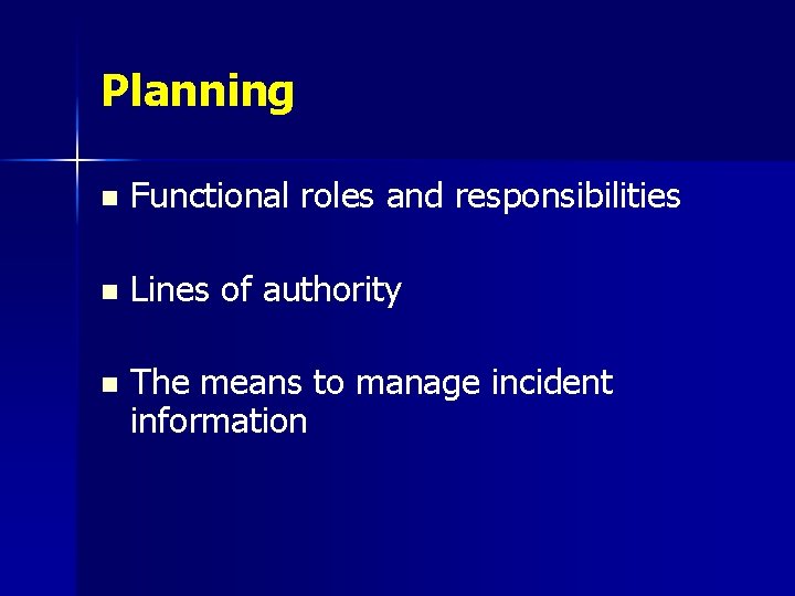Planning n Functional roles and responsibilities n Lines of authority n The means to