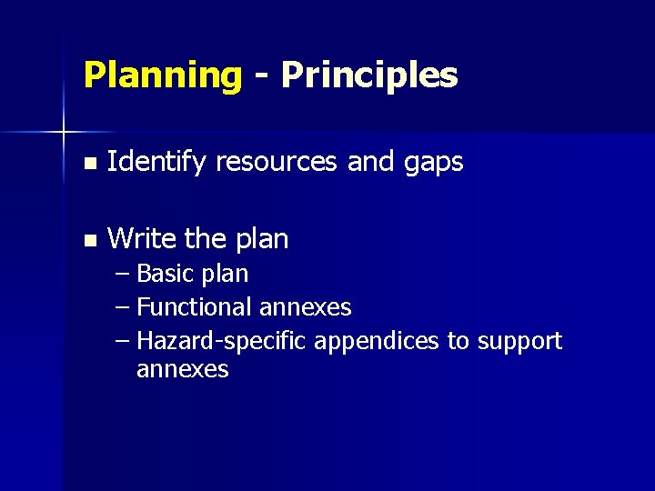 Planning - Principles n Identify resources and gaps n Write the plan – Basic