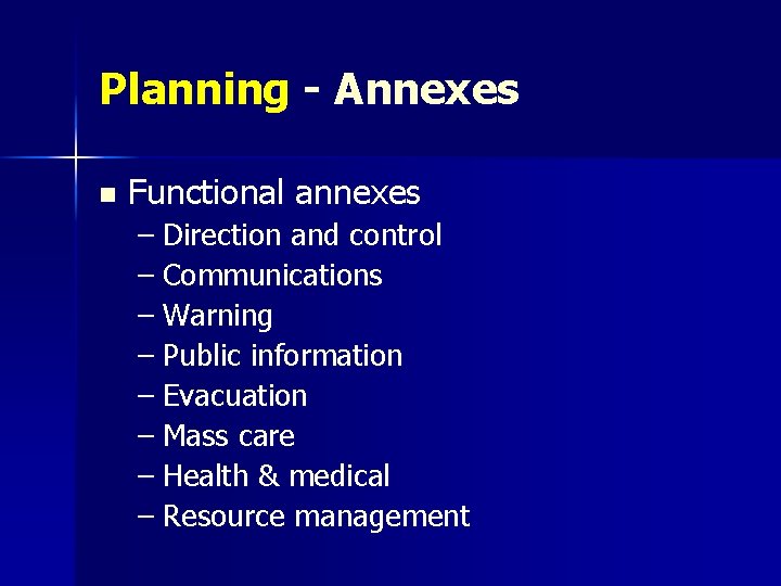 Planning - Annexes n Functional annexes – Direction and control – Communications – Warning