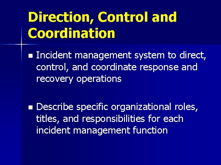 Direction, Control and Coordination n Incident management system to direct, control, and coordinate response