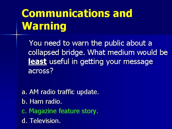 Communications and Warning You need to warn the public about a collapsed bridge. What