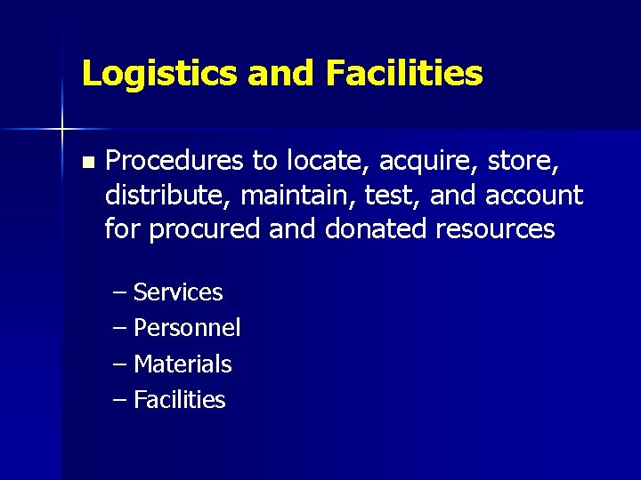 Logistics and Facilities n Procedures to locate, acquire, store, distribute, maintain, test, and account