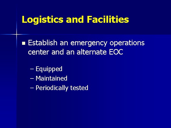 Logistics and Facilities n Establish an emergency operations center and an alternate EOC –