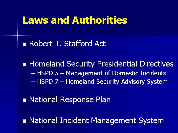 Laws and Authorities n Robert T. Stafford Act n Homeland Security Presidential Directives –
