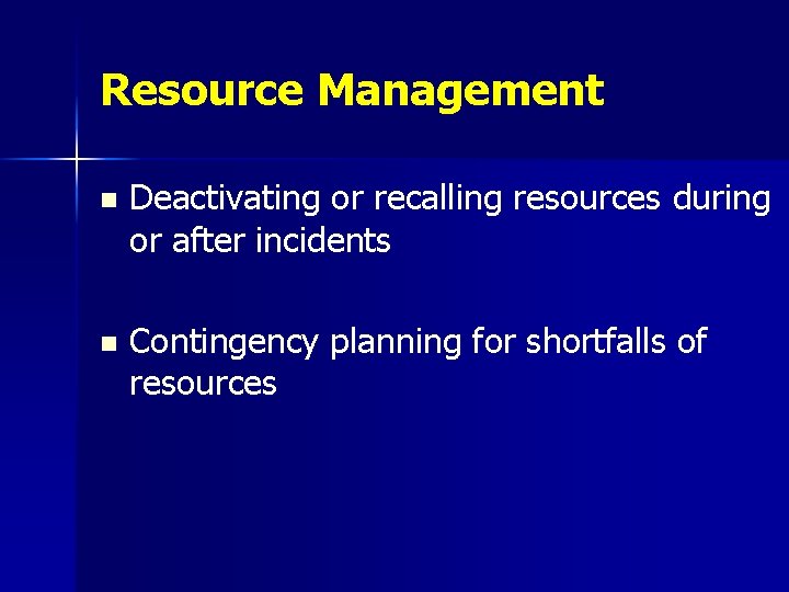 Resource Management n Deactivating or recalling resources during or after incidents n Contingency planning