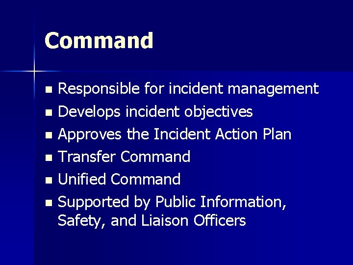 Command Responsible for incident management n Develops incident objectives n Approves the Incident Action