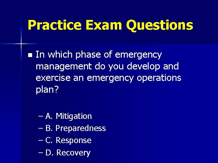 Practice Exam Questions n In which phase of emergency management do you develop and