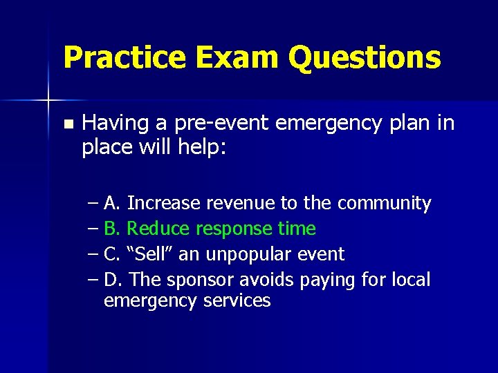 Practice Exam Questions n Having a pre-event emergency plan in place will help: –