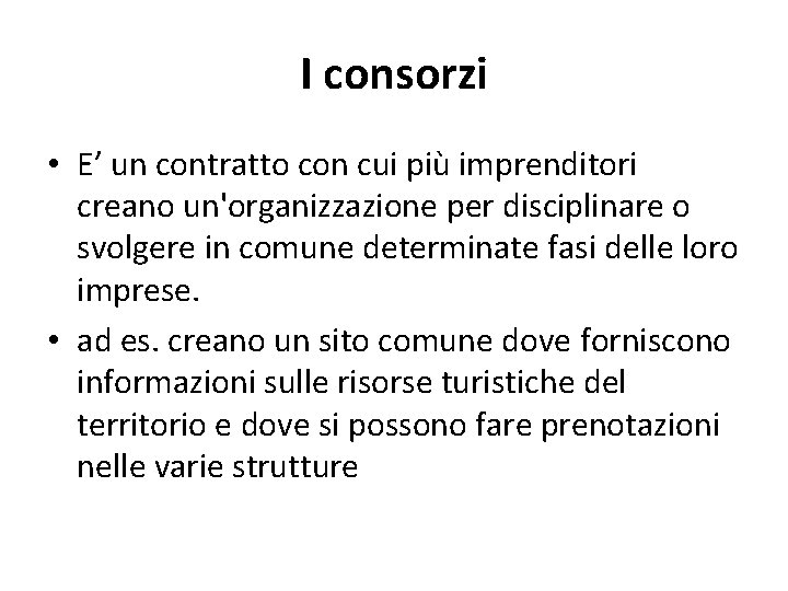 I consorzi • E’ un contratto con cui più imprenditori creano un'organizzazione per disciplinare