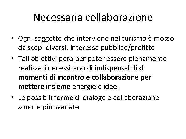 Necessaria collaborazione • Ogni soggetto che interviene nel turismo è mosso da scopi diversi: