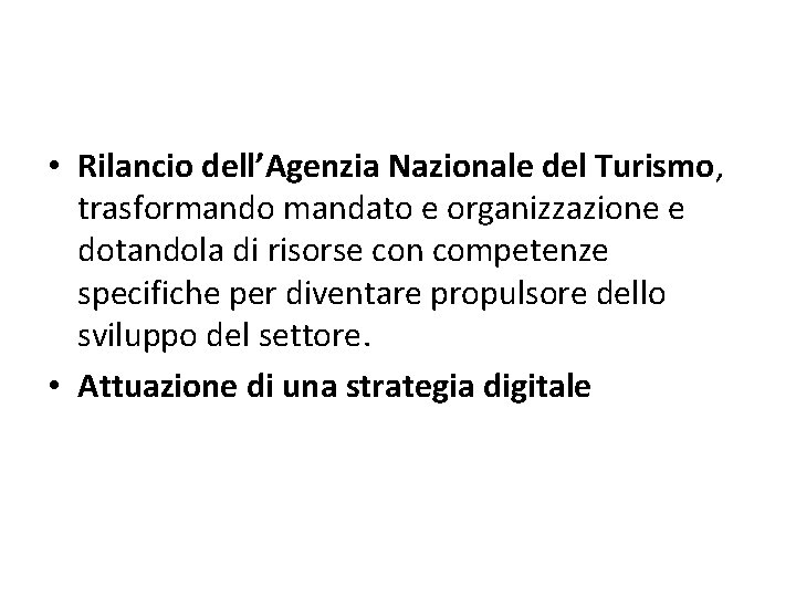  • Rilancio dell’Agenzia Nazionale del Turismo, trasformando mandato e organizzazione e dotandola di