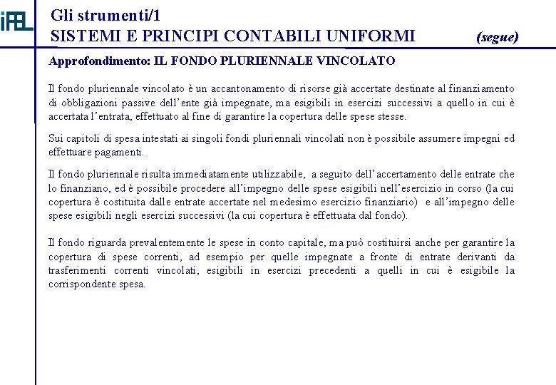 Gli strumenti/1 SISTEMI E PRINCIPI CONTABILI UNIFORMI (segue) Approfondimento: IL FONDO PLURIENNALE VINCOLATO Il