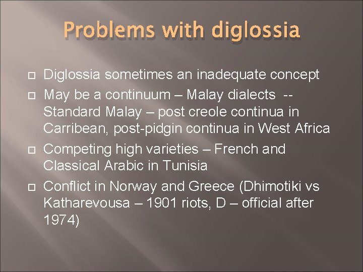 Problems with diglossia Diglossia sometimes an inadequate concept May be a continuum – Malay