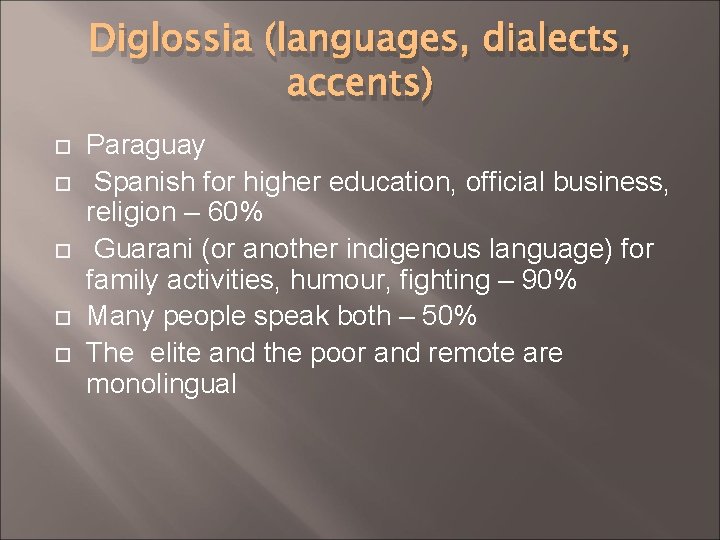 Diglossia (languages, dialects, accents) Paraguay Spanish for higher education, official business, religion – 60%