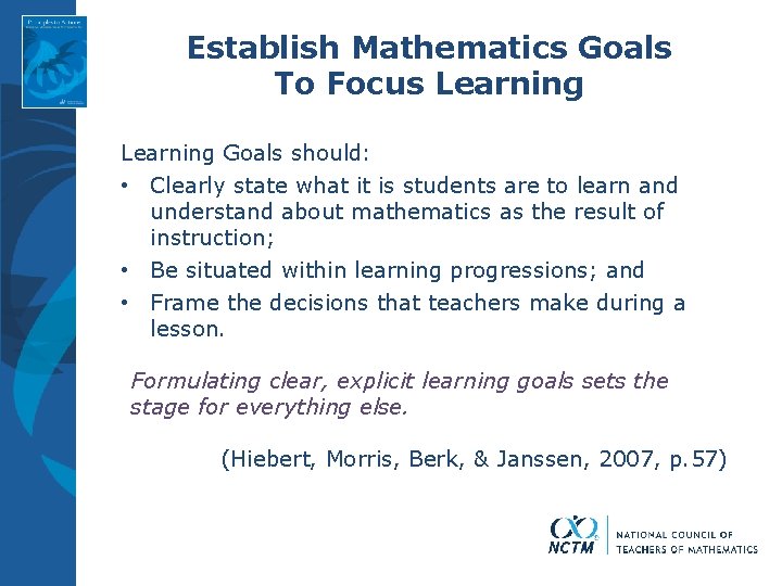 Establish Mathematics Goals To Focus Learning Goals should: • Clearly state what it is