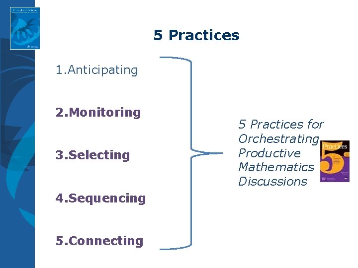 5 Practices 1. Anticipating 2. Monitoring 3. Selecting 4. Sequencing 5. Connecting 5 Practices