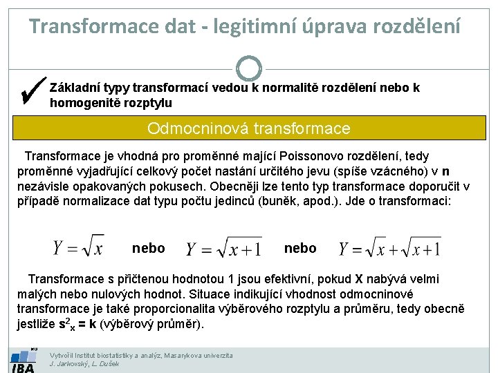Transformace dat - legitimní úprava rozdělení Základní typy transformací vedou k normalitě rozdělení nebo
