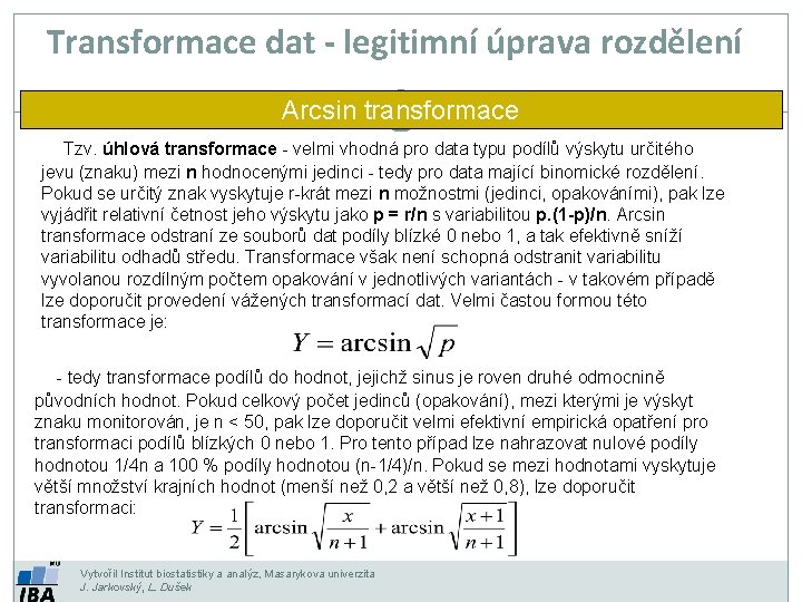 Transformace dat - legitimní úprava rozdělení Arcsin transformace Tzv. úhlová transformace - velmi vhodná