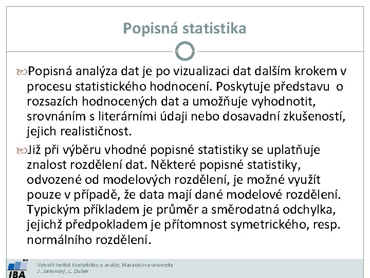 Popisná statistika Popisná analýza dat je po vizualizaci dat dalším krokem v procesu statistického