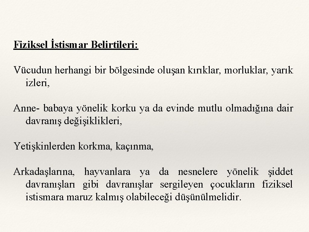 Fiziksel İstismar Belirtileri: Vücudun herhangi bir bölgesinde oluşan kırıklar, morluklar, yarık izleri, Anne- babaya