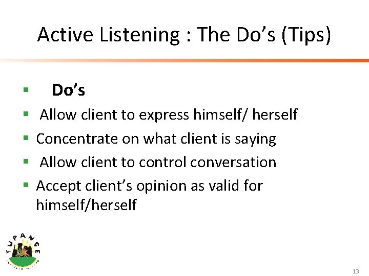 Active Listening : The Do’s (Tips) § § § Do’s Allow client to express
