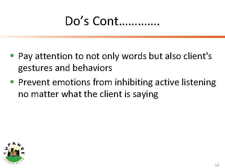 Do’s Cont…………. § Pay attention to not only words but also client's gestures and