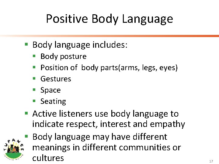 Positive Body Language § Body language includes: § § § Body posture Position of