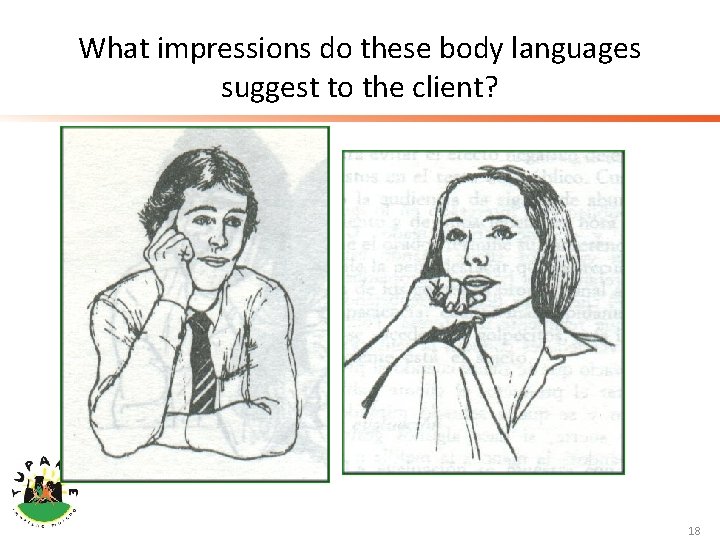What impressions do these body languages suggest to the client? 18 
