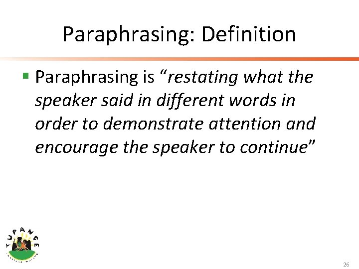 Paraphrasing: Definition § Paraphrasing is “restating what the speaker said in different words in