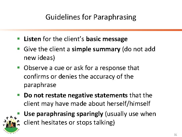 Guidelines for Paraphrasing § Listen for the client’s basic message § Give the client