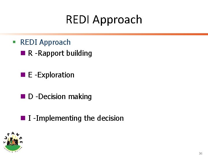 REDI Approach § REDI Approach n R -Rapport building n E -Exploration n D
