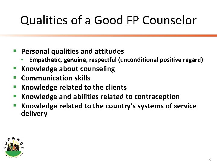 Qualities of a Good FP Counselor § Personal qualities and attitudes • Empathetic, genuine,
