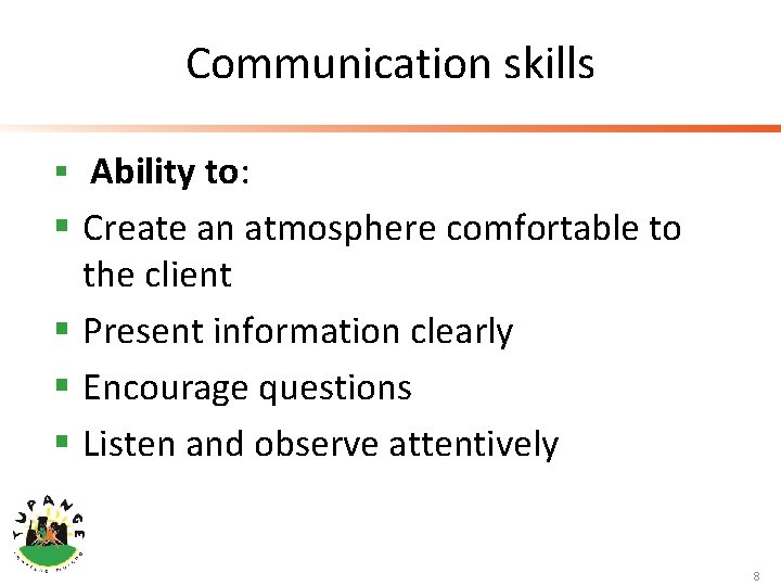 Communication skills § Ability to: § Create an atmosphere comfortable to the client §