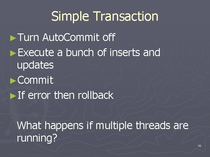 Simple Transaction ►Turn Auto. Commit off ►Execute a bunch of inserts and updates ►Commit