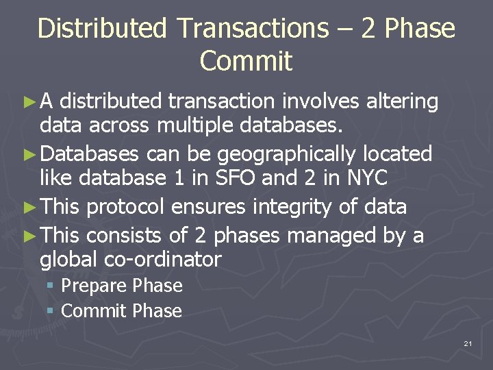 Distributed Transactions – 2 Phase Commit ►A distributed transaction involves altering data across multiple