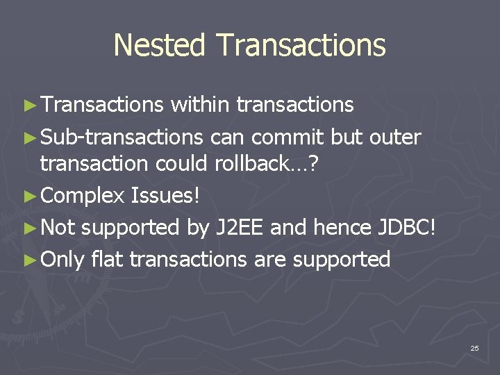 Nested Transactions ► Transactions within transactions ► Sub-transactions can commit but outer transaction could