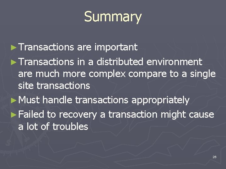 Summary ► Transactions are important ► Transactions in a distributed environment are much more